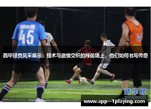 西甲球员风采展示:技术与激情交织的绿茵场上,他们如何书写传奇 西甲球员风采展示:技术与激情交织的绿茵场上,他们如何书写传奇