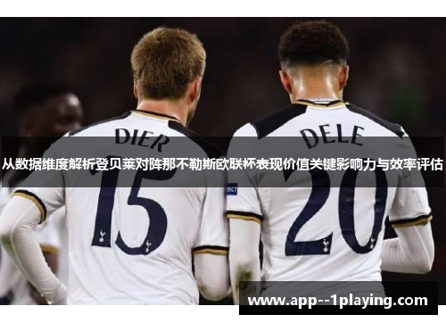 从数据维度解析登贝莱对阵那不勒斯欧联杯表现价值关键影响力与效率评估