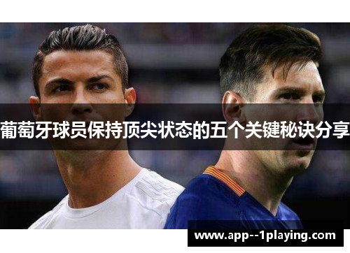葡萄牙球员保持顶尖状态的五个关键秘诀分享 葡萄牙球员保持顶尖状态的五个关键秘诀分享