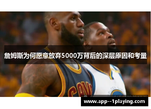 詹姆斯为何愿意放弃5000万背后的深层原因和考量 詹姆斯为何愿意放弃5000万背后的深层原因和考量