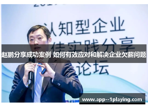 赵鹏分享成功案例 如何有效应对和解决企业欠薪问题