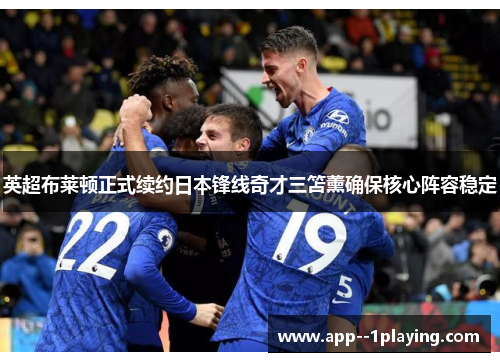 英超布莱顿正式续约日本锋线奇才三笘薰确保核心阵容稳定