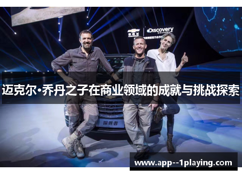 迈克尔·乔丹之子在商业领域的成就与挑战探索